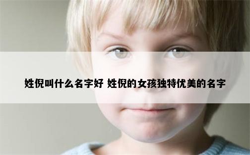 姓倪叫什么名字好 姓倪的女孩独特优美的名字