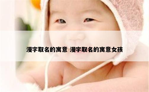 漫字取名的寓意 漫字取名的寓意女孩
