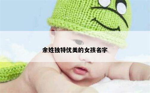 余姓独特优美的女孩名字