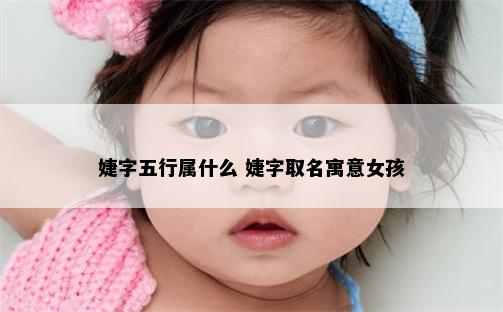 婕字五行属什么 婕字取名寓意女孩