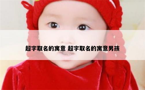 超字取名的寓意 超字取名的寓意男孩