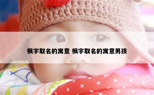 枫字取名的寓意 枫字取名的寓意男孩