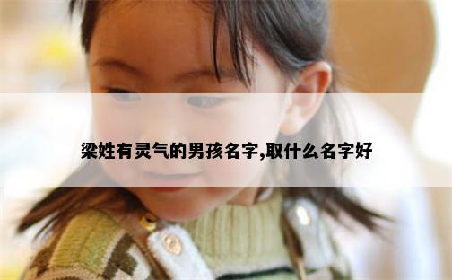 梁姓有灵气的男孩名字,取什么名字好