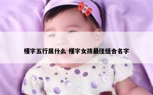 槿字五行属什么 槿字女孩最佳组合名字