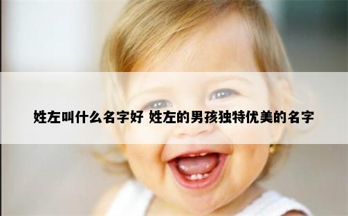 姓左叫什么名字好 姓左的男孩独特优美的名字