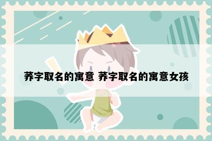 荞字取名的寓意 荞字取名的寓意女孩