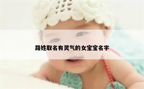 路姓取名有灵气的女宝宝名字