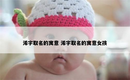 浠字取名的寓意 浠字取名的寓意女孩