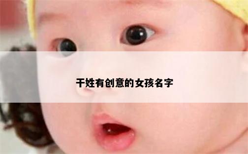 干姓有创意的女孩名字