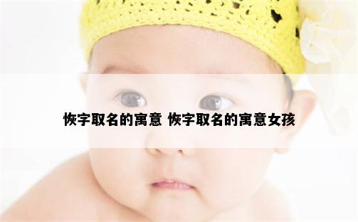 恢字取名的寓意 恢字取名的寓意女孩