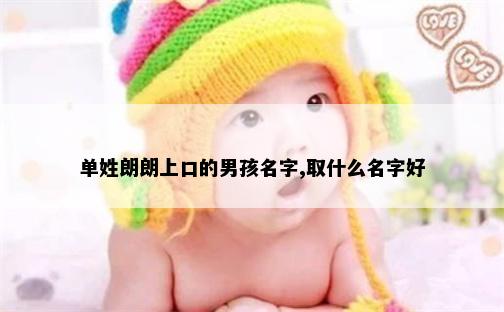 单姓朗朗上口的男孩名字,取什么名字好