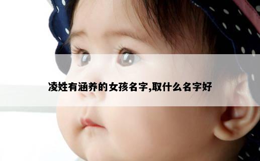 凌姓有涵养的女孩名字,取什么名字好