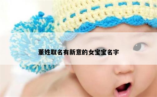 董姓取名有新意的女宝宝名字