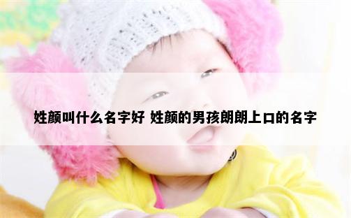 姓颜叫什么名字好 姓颜的男孩朗朗上口的名字