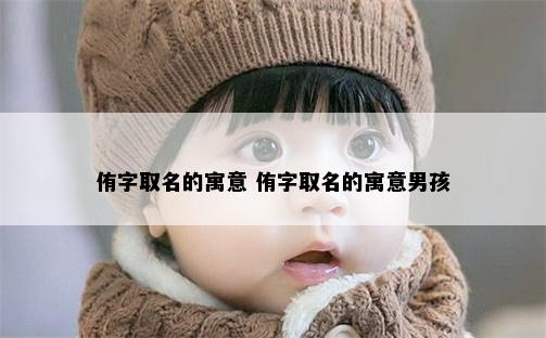 侑字取名的寓意 侑字取名的寓意男孩