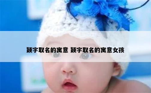 颖字取名的寓意 颖字取名的寓意女孩