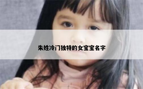 朱姓冷门独特的女宝宝名字