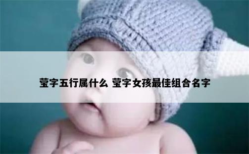 莹字五行属什么 莹字女孩最佳组合名字
