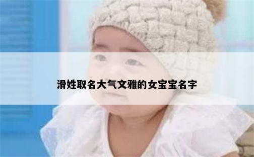 滑姓取名大气文雅的女宝宝名字