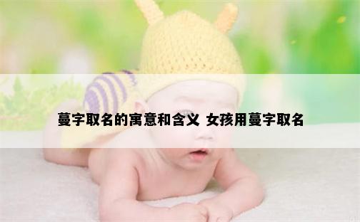 蔓字取名的寓意和含义 女孩用蔓字取名