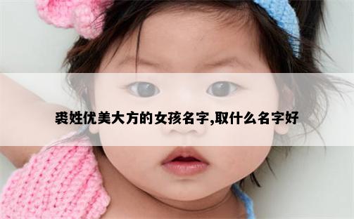 裘姓优美大方的女孩名字,取什么名字好