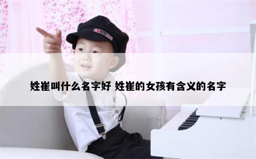 姓崔叫什么名字好 姓崔的女孩有含义的名字