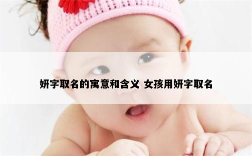 妍字取名的寓意和含义 女孩用妍字取名
