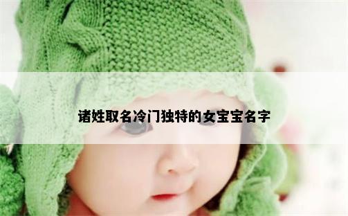 诸姓取名冷门独特的女宝宝名字