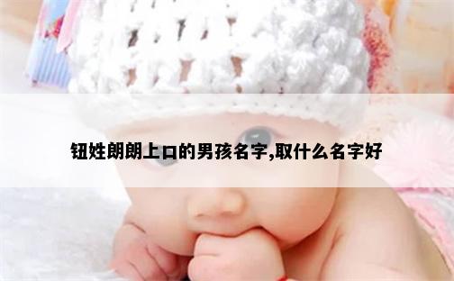 钮姓朗朗上口的男孩名字,取什么名字好