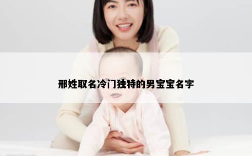 邢姓取名冷门独特的男宝宝名字