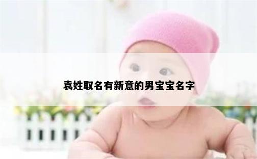 袁姓取名有新意的男宝宝名字