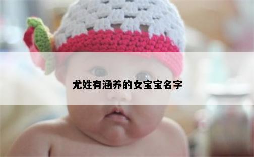 尤姓有涵养的女宝宝名字