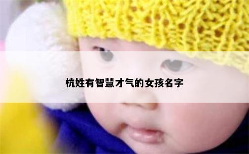 杭姓有智慧才气的女孩名字