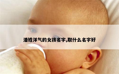 潘姓洋气的女孩名字,取什么名字好