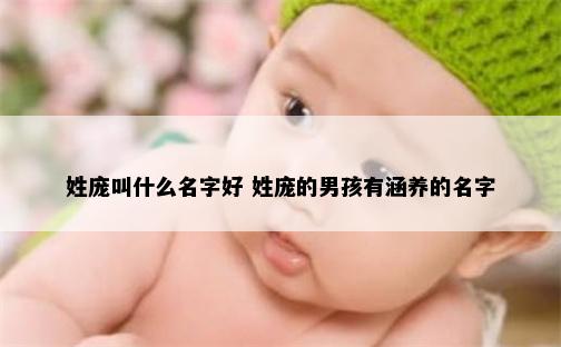 姓庞叫什么名字好 姓庞的男孩有涵养的名字