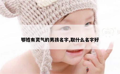 鄂姓有灵气的男孩名字,取什么名字好