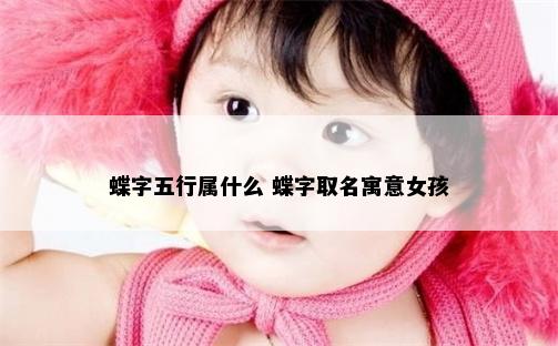 蝶字五行属什么 蝶字取名寓意女孩