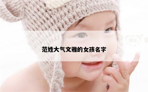 范姓大气文雅的女孩名字