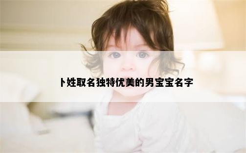 卜姓取名独特优美的男宝宝名字