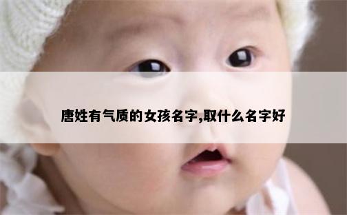 唐姓有气质的女孩名字,取什么名字好