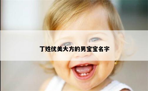 丁姓优美大方的男宝宝名字