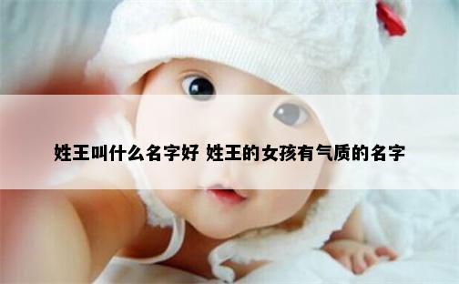 姓王叫什么名字好 姓王的女孩有气质的名字