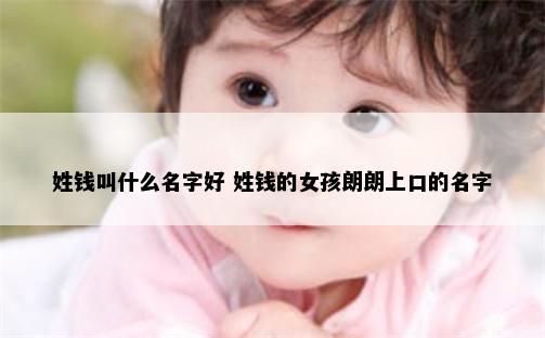 姓钱叫什么名字好 姓钱的女孩朗朗上口的名字