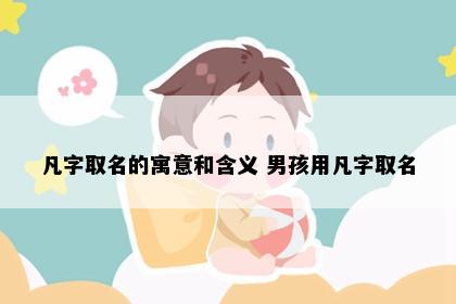 凡字取名的寓意和含义 男孩用凡字取名