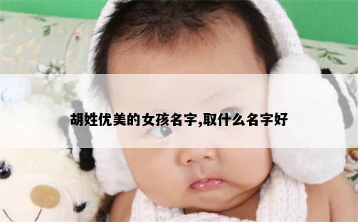 胡姓优美的女孩名字,取什么名字好