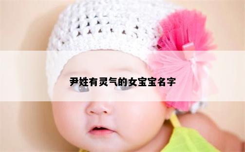 尹姓有灵气的女宝宝名字