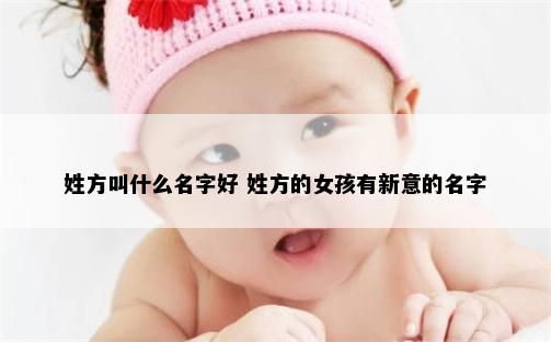 姓方叫什么名字好 姓方的女孩有新意的名字