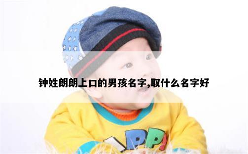 钟姓朗朗上口的男孩名字,取什么名字好