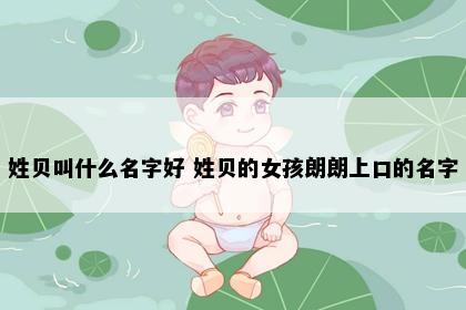 姓贝叫什么名字好 姓贝的女孩朗朗上口的名字