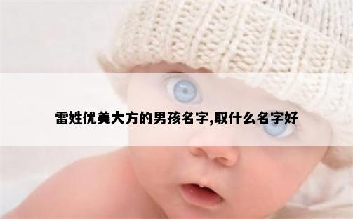 雷姓优美大方的男孩名字,取什么名字好